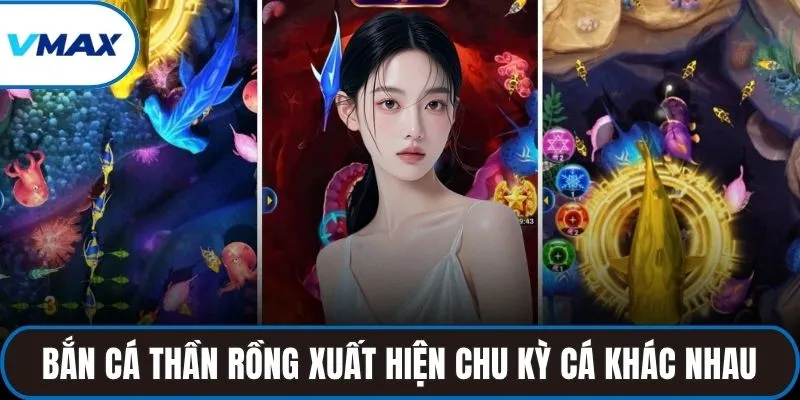 Bắn cá thần rồng xuất hiện chu kỳ cá khác nhau