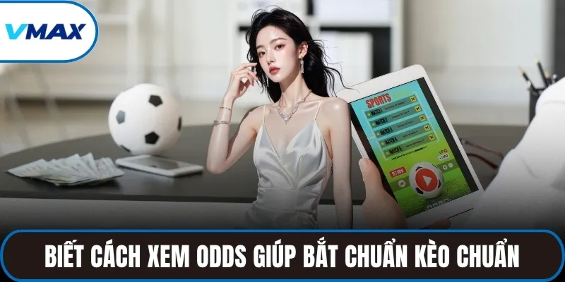 Biết cách xem odds giúp bắt chuẩn kèo chuẩn