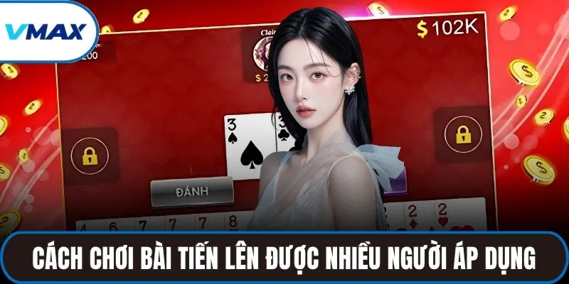 Cách chơi bài tiến lên được nhiều người áp dụng
