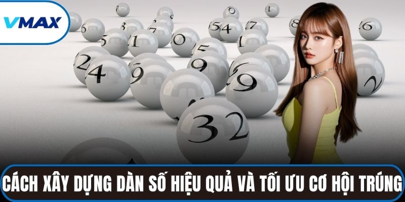 Cách xây dựng dàn số hiệu quả và tối ưu cơ hội trúng