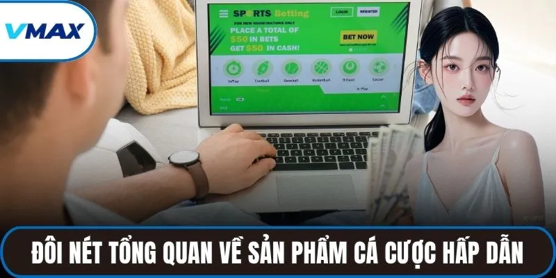Đôi nét tổng quan về sản phẩm cá cược cực hấp dẫn