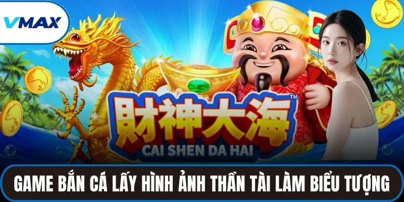 Game bắn cá lấy hình ảnh thần tài làm biểu tượng