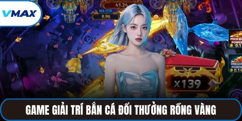 Game giải trí bắn cá đổi thưởng rồng vàng