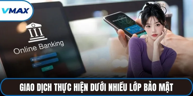 Giao dịch thực hiện dưới nhiều lớp bảo mật
