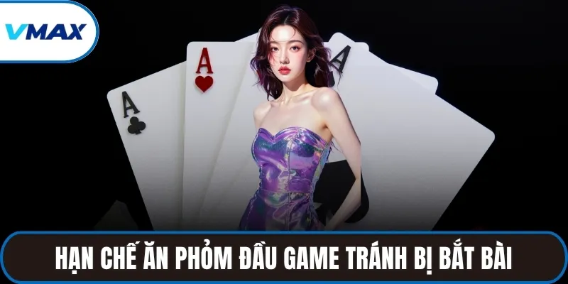 Hạn chế ăn phỏm đầu game tránh bị bắt bài