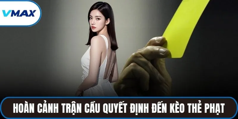 Hoàn cảnh trận cầu quyết định đến kèo thẻ phạt