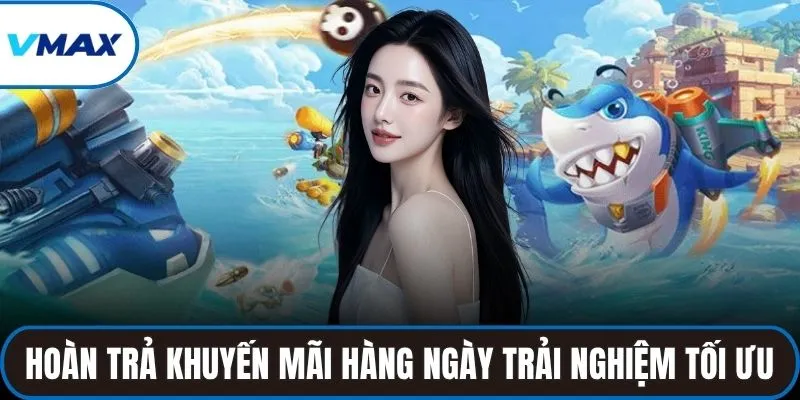 Hoàn trả khuyến mãi hàng ngày trải nghiệm tối ưu
