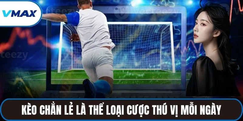Kèo chẳn lẻ là thể loại cược thú vị mỗi ngày