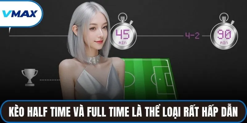 Kèo half time và full time là thể loại rất hấp dẫn