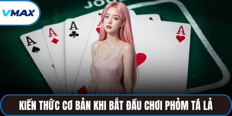 Kiến thức cơ bản khi bắt đầu chơi phỏm tá lả