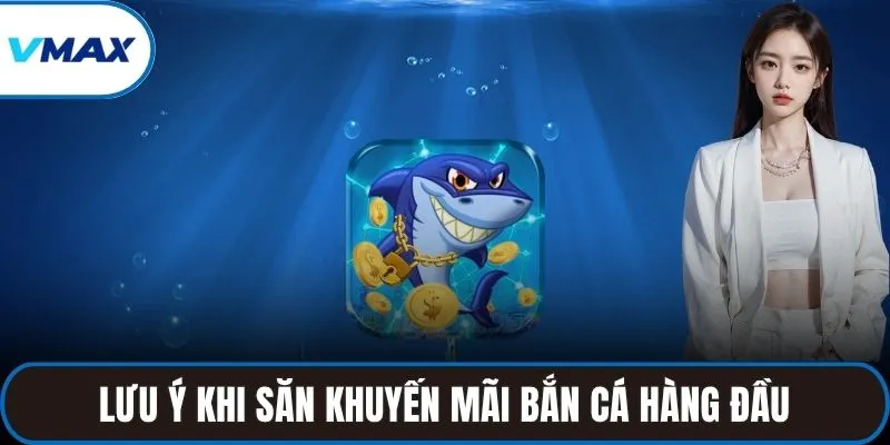 Lưu ý khi săn khuyến mãi bắn cá hàng đầu