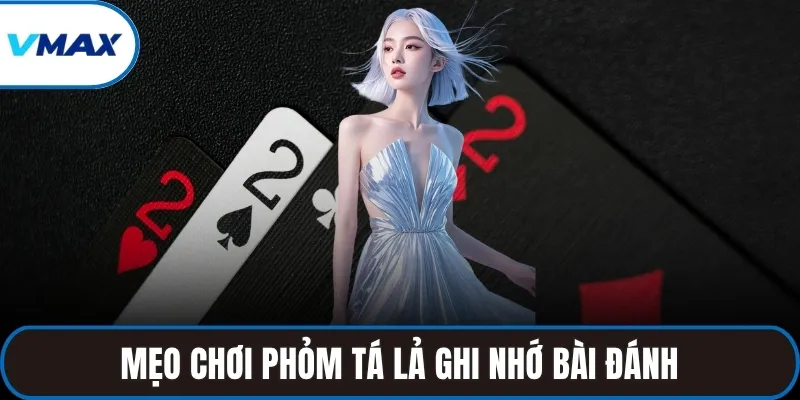 Mẹo chơi phỏm tá lả ghi nhớ bài đánh