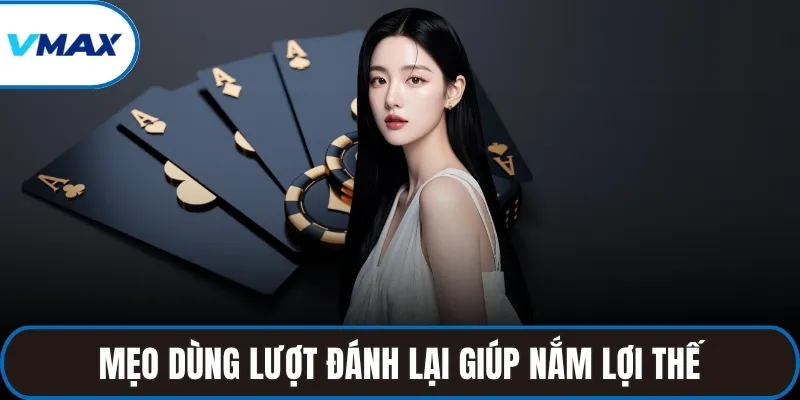 Mẹo dùng lượt đánh lại giúp nắm lợi thế