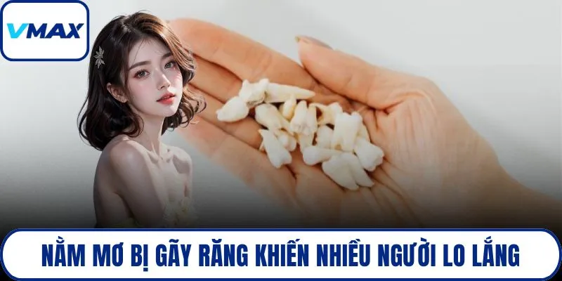Nằm mơ bị gãy răng khiến nhiều người lo lắng