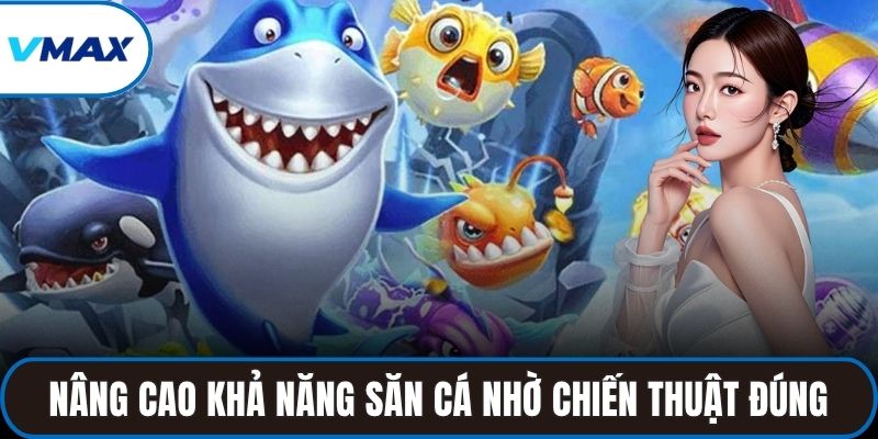 Nâng cao khả năng săn cá chuẩn nhờ chiến thuật đúng
