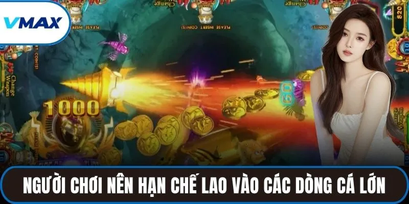 Người chơi nên hạn chế lao vào các dòng cá lớn