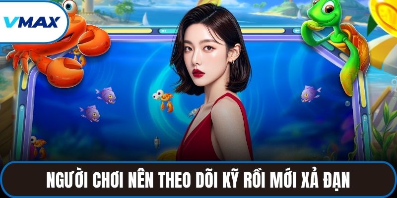 Người chơi nên theo dõi kỹ rồi mới xả đạn