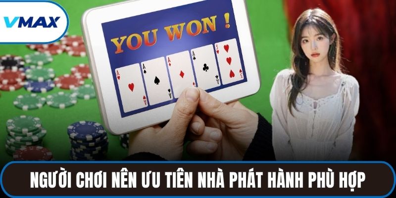 Người chơi nên ưu tiên nhà phát hành phù hợp