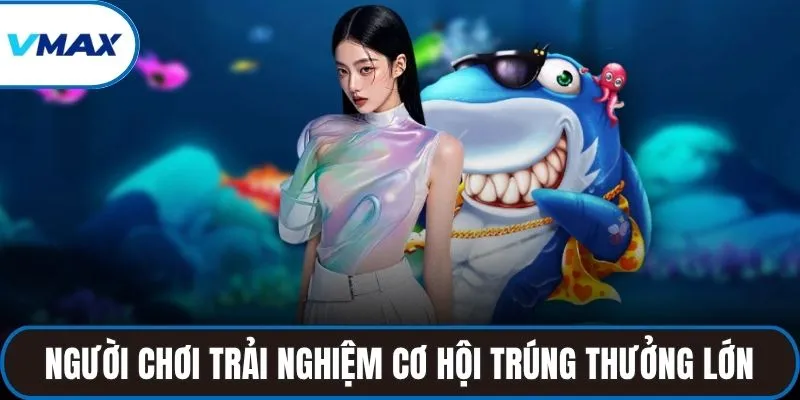 Người chơi được trải nghiệm cơ hội trúng thưởng lớn