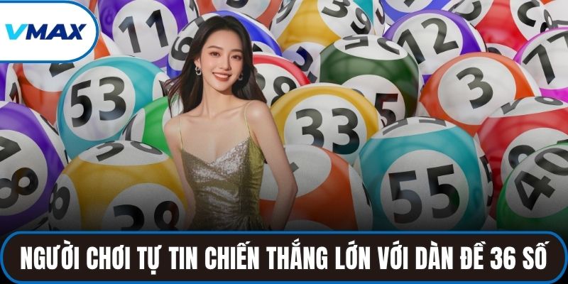 Người chơi tự tin chiến thắng lớn với dàn đề 36 số