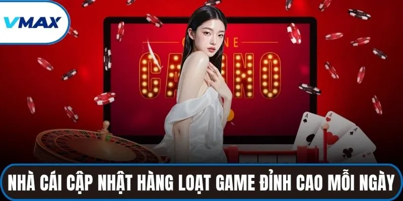 Nhà cái cập nhật hàng loạt game đỉnh cao mỗi ngày