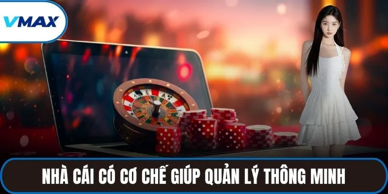 Nhà cái có cơ chế giúp người chơi quản lý thông minh