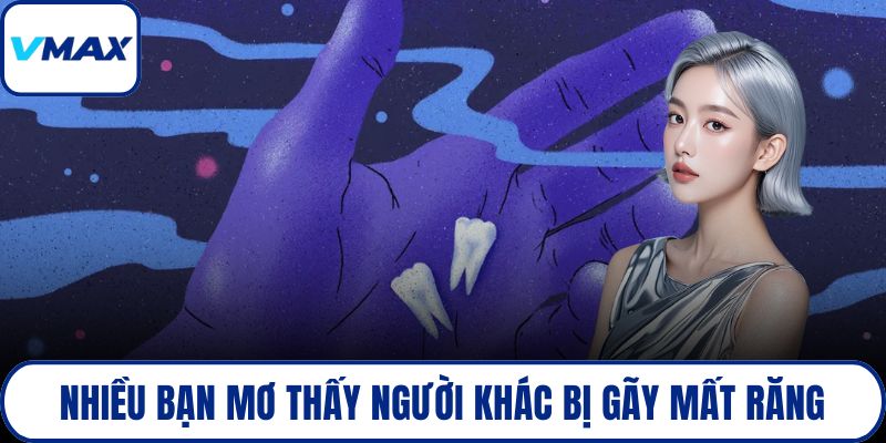Nhiều bạn mơ thấy người khác bị gãy mất răng