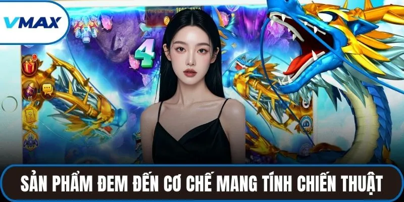 Sản phẩm đem đến cơ chế mang tính chiến thuật