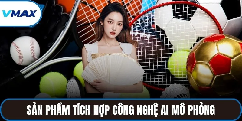 Sản phẩm tích hợp công nghệ AI mô phỏng