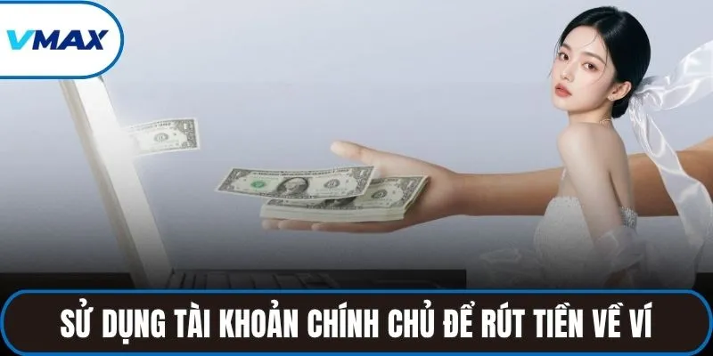 Sử dụng tài khoản chính chủ để rút tiền về ví