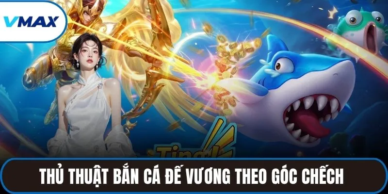 Thủ thuật bắn cá đế vương theo góc chếch 