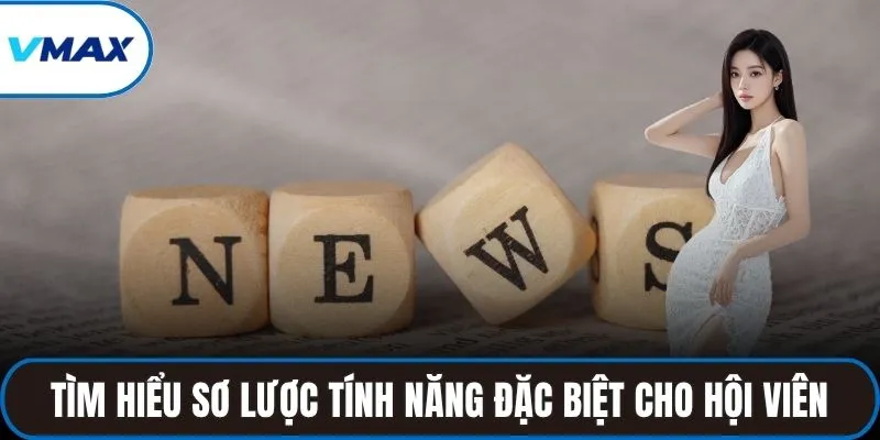 Tìm hiểu sơ lược tính năng đặc biệt cho hội viên