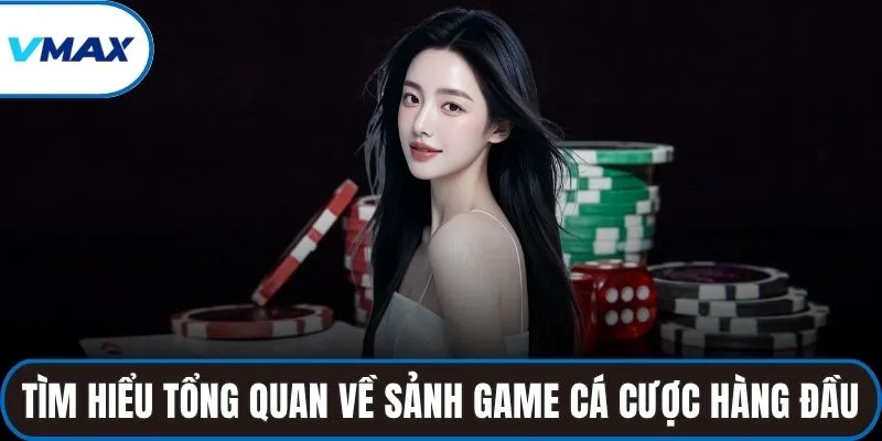 Tìm hiểu tổng quan về sảnh game cá cược hàng đầu