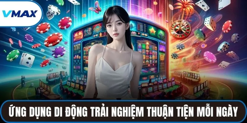 Ứng dụng di động trải nghiệm thuận tiện mỗi ngày