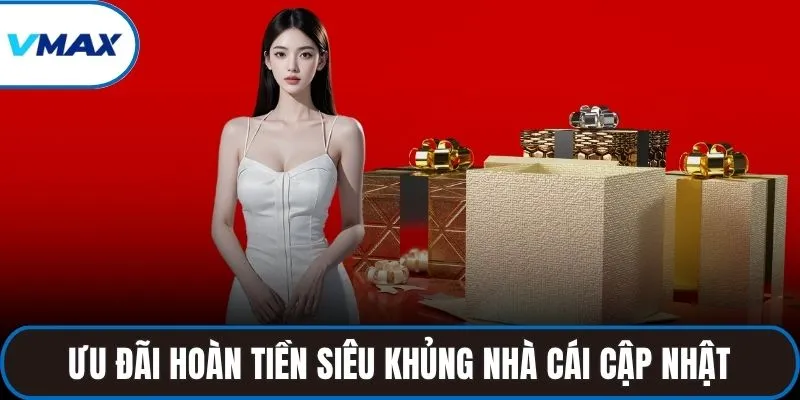 Ưu đãi hoàn tiền siêu khủng nhà cái cập nhật