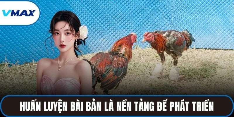 Việc huấn luyện bài bản là nền tảng để phát triển toàn diện